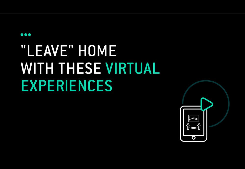 “Leave” Home With These Virtual Experiences
